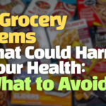 3 Grocery Items That Could Harm Your Health: What to Avoid