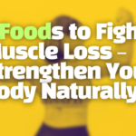 6 Foods to Fight Muscle Loss – Strengthen Your Body Naturally